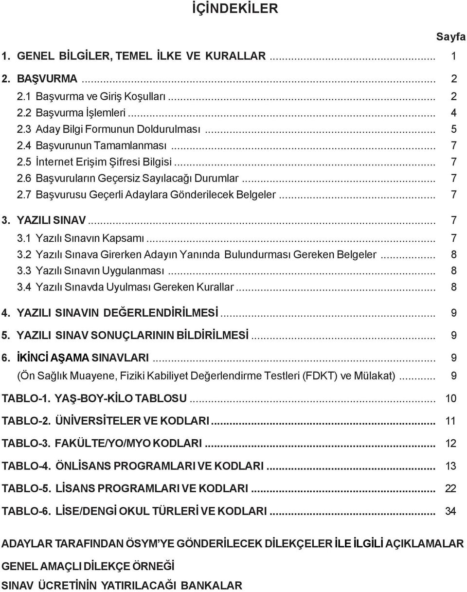 .. 7 3.1 Yazýlý Sýnavýn Kapsamý... 7 3.2 Yazýlý Sýnava Girerken Adayýn Yanýnda Bulundurmasý Gereken Belgeler... 8 3.3 Yazýlý Sýnavýn Uygulanmasý... 8 3.4 Yazýlý Sýnavda Uyulmasý Gereken Kurallar... 8 4.