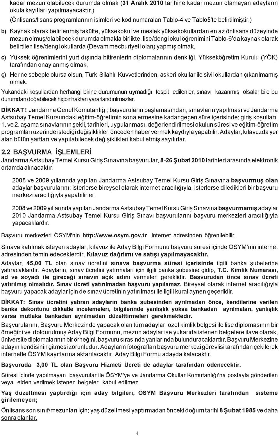 ) b) Kaynak olarak belirlenmiþ fakülte, yüksekokul ve meslek yüksekokullardan en az önlisans düzeyinde mezun olmuþ/olabilecek durumda olmakla birlikte, lise/dengi okul öðrenimini Tablo-6 da kaynak