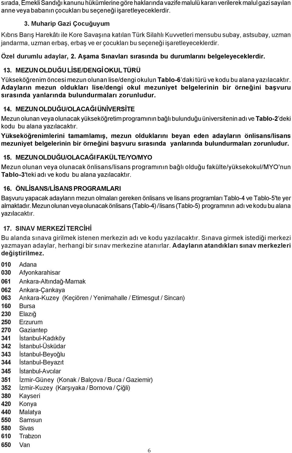 iþaretleyeceklerdir. Özel durumlu adaylar, 2. Aþama Sýnavlarý sýrasýnda bu durumlarýný belgeleyeceklerdir. 13.