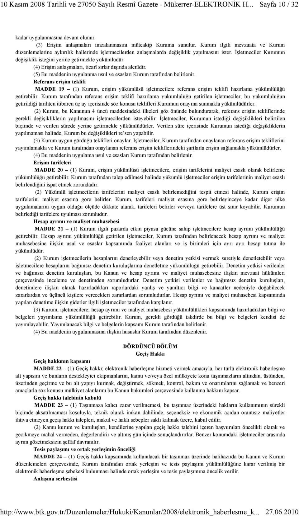 (4) Erişim anlaşmaları, ticarî sırlar dışında alenîdir. (5) Bu maddenin uygulanma usul ve esasları Kurum tarafından belirlenir.