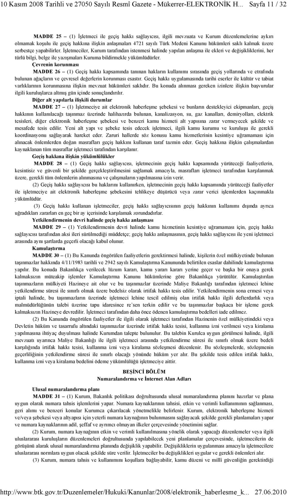 İşletmeciler, Kurum tarafından istenmesi halinde yapılan anlaşma ile ekleri ve değişikliklerini, her türlü bilgi, belge ile yazışmaları Kuruma bildirmekle yükümlüdürler.