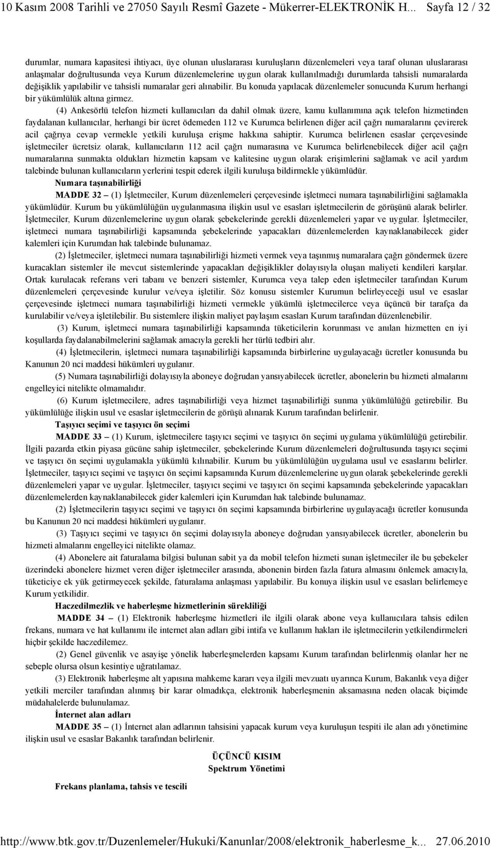 (4) Ankesörlü telefon hizmeti kullanıcıları da dahil olmak üzere, kamu kullanımına açık telefon hizmetinden faydalanan kullanıcılar, herhangi bir ücret ödemeden 112 ve Kurumca belirlenen diğer acil