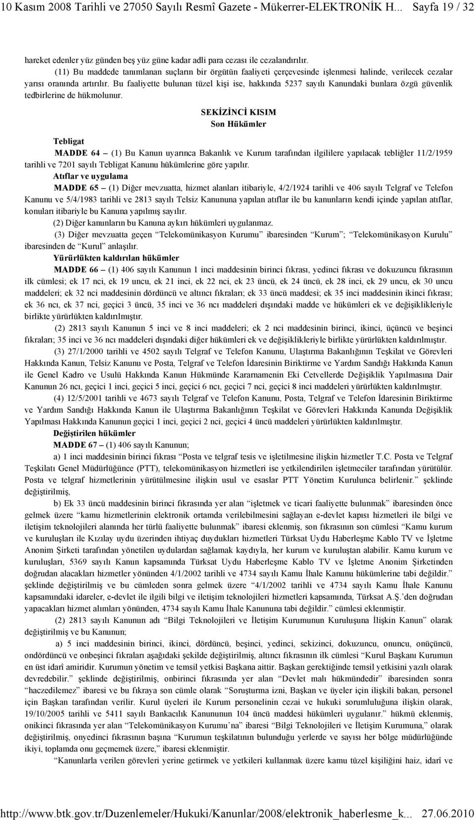 Bu faaliyette bulunan tüzel kişi ise, hakkında 5237 sayılı Kanundaki bunlara özgü güvenlik tedbirlerine de hükmolunur.