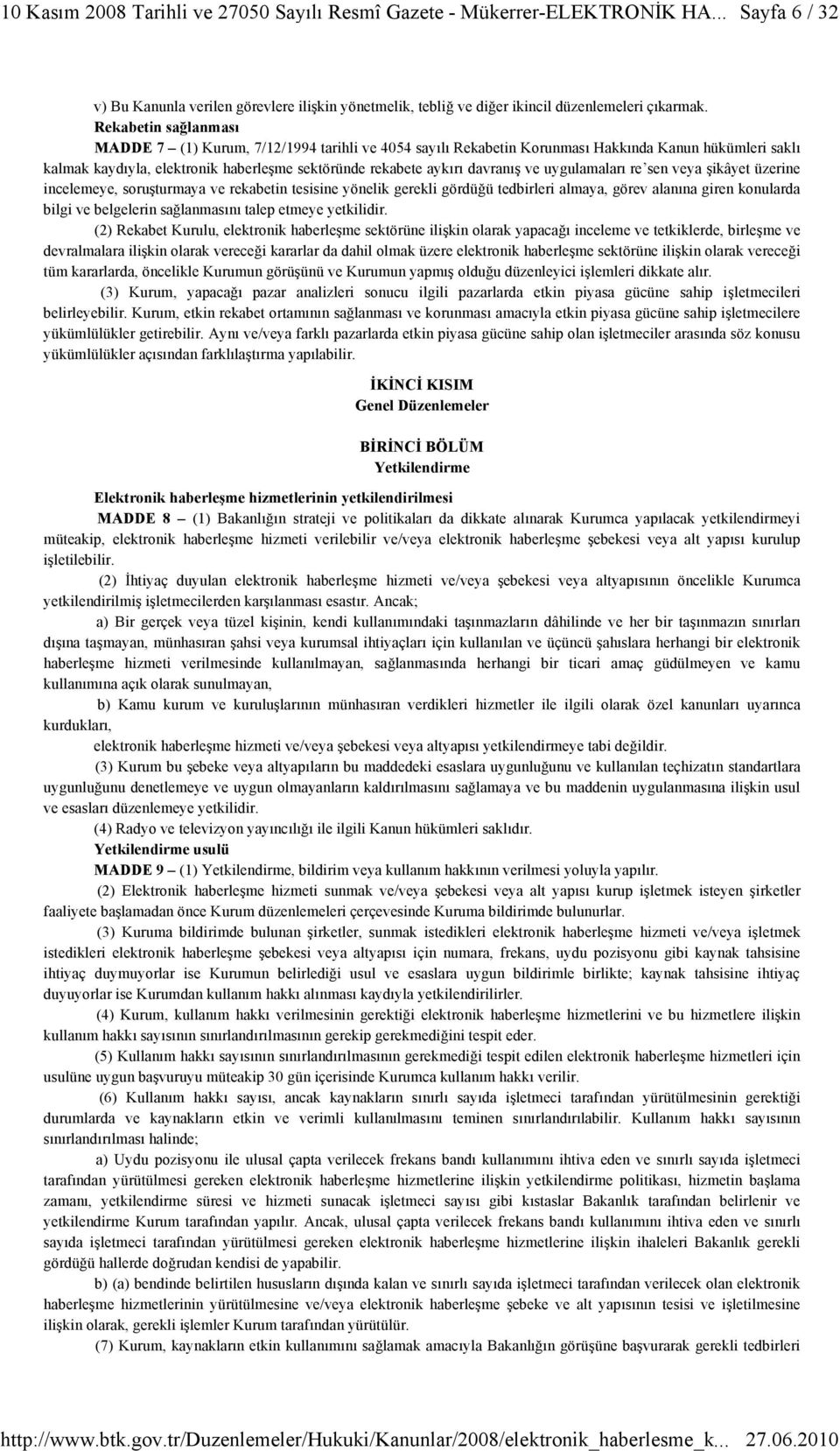 ve uygulamaları re sen veya şikâyet üzerine incelemeye, soruşturmaya ve rekabetin tesisine yönelik gerekli gördüğü tedbirleri almaya, görev alanına giren konularda bilgi ve belgelerin sağlanmasını