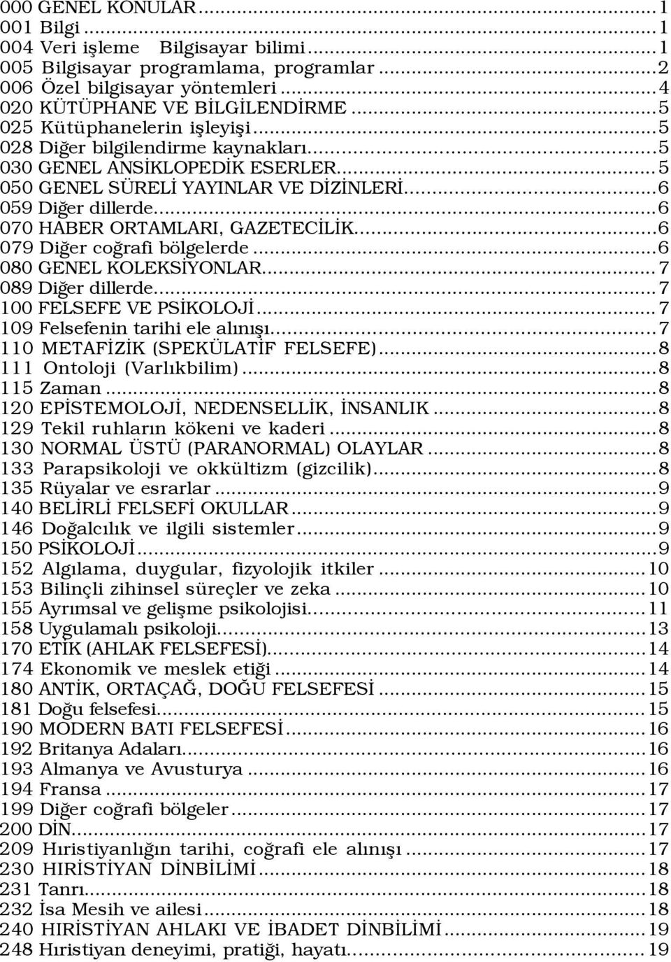 ..6 070 HABER ORTAMLARI, GAZETECÜLÜK...6 079 DiÛer coûrafi bšlgelerde...6 080 GENEL KOLEKSÜYONLAR... 7 089 DiÛer dillerde...7 100 FELSEFE VE PSÜKOLOJÜ...7 109 Felsefenin tarihi ele alýnýßý.