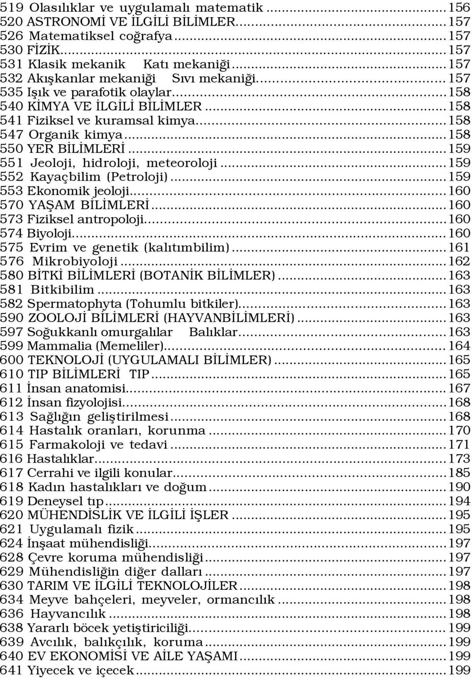 ..159 551 Jeoloji, hidroloji, meteoroloji...159 552 Kaya bilim (Petroloji)...159 553 Ekonomik jeoloji...160 570 YAÞAM BÜLÜMLERÜ...160 573 Fiziksel antropoloji...160 574 Biyoloji.