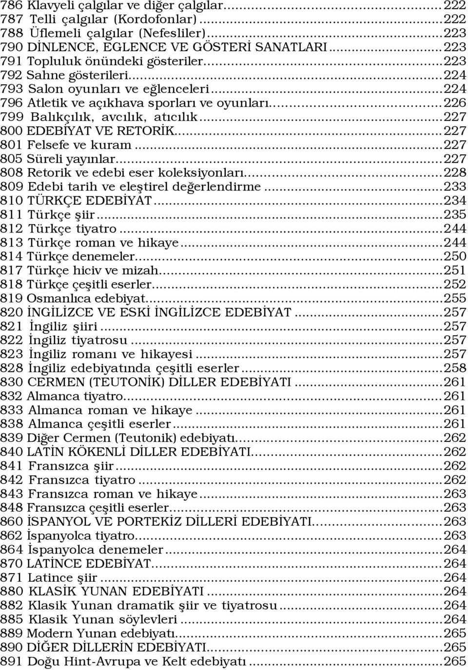 ..227 800 EDEBÜYAT VE RETORÜK... 227 801 Felsefe ve kuram...227 805 SŸreli yayýnlar...227 808 Retorik ve edebi eser koleksiyonlarý...228 809 Edebi tarih ve eleßtirel deûerlendirme.