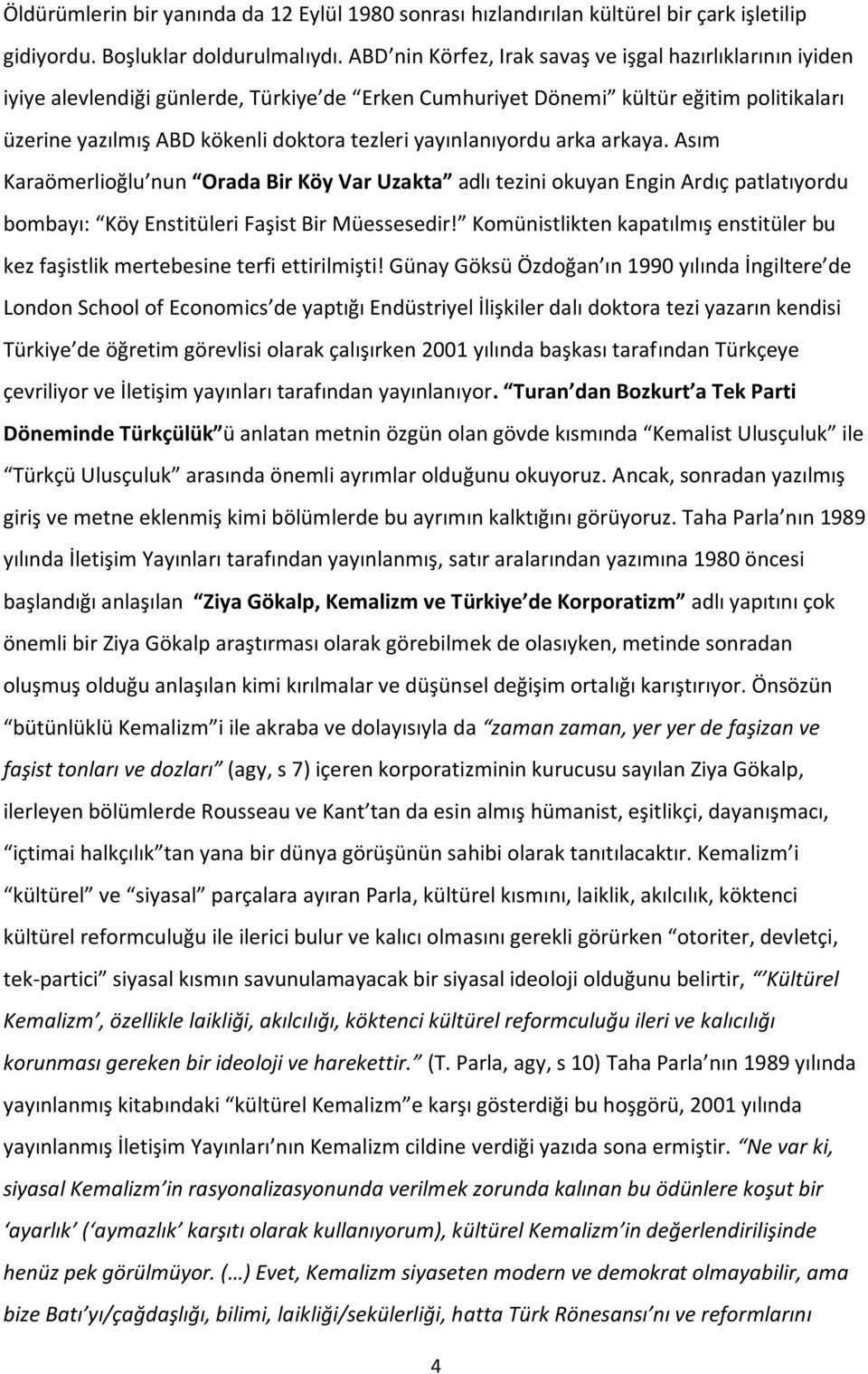 yayınlanıyordu arka arkaya. Asım Karaömerlioğlu nun Orada Bir Köy Var Uzakta adlı tezini okuyan Engin Ardıç patlatıyordu bombayı: Köy Enstitüleri Faşist Bir Müessesedir!