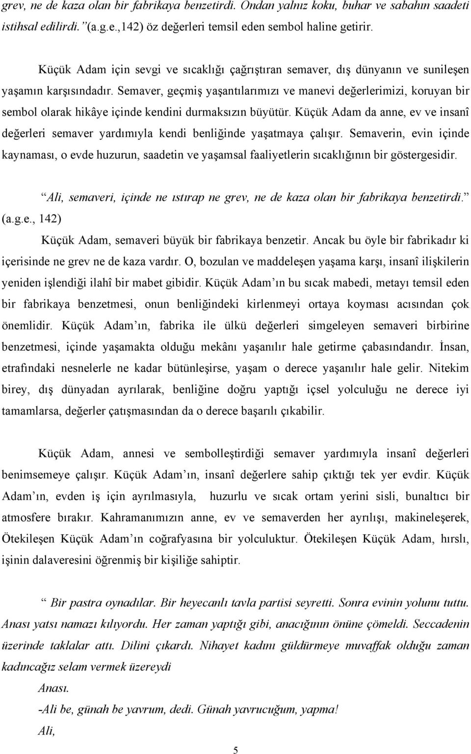 Semaver, geçmiş yaşantılarımızı ve manevi değerlerimizi, koruyan bir sembol olarak hikâye içinde kendini durmaksızın büyütür.