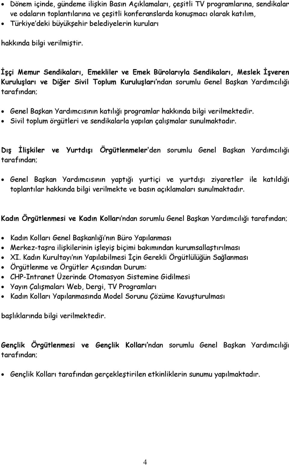 İşçi Memur Sendikaları, Emekliler ve Emek Bürolarıyla Sendikaları, Meslek İşveren Kuruluşları ve Diğer Sivil Toplum Kuruluşları ndan sorumlu Genel Başkan Yardımcılığı tarafından; Genel Başkan