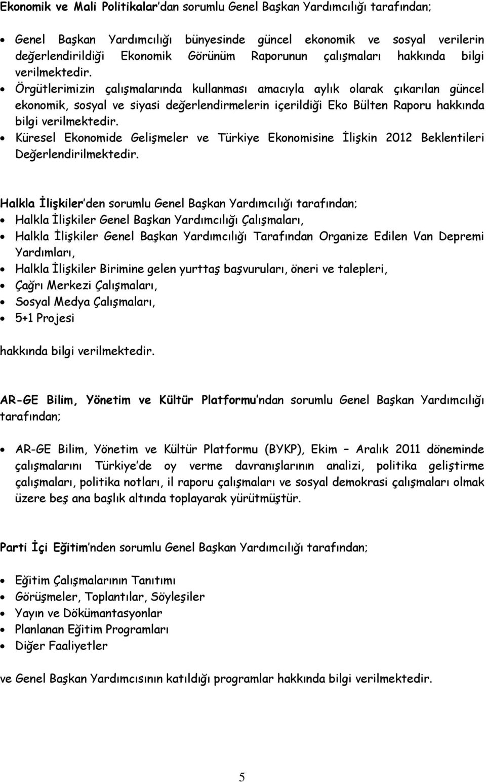 Örgütlerimizin çalışmalarında kullanması amacıyla aylık olarak çıkarılan güncel ekonomik, sosyal ve siyasi değerlendirmelerin içerildiği Eko Bülten Raporu hakkında bilgi verilmektedir.