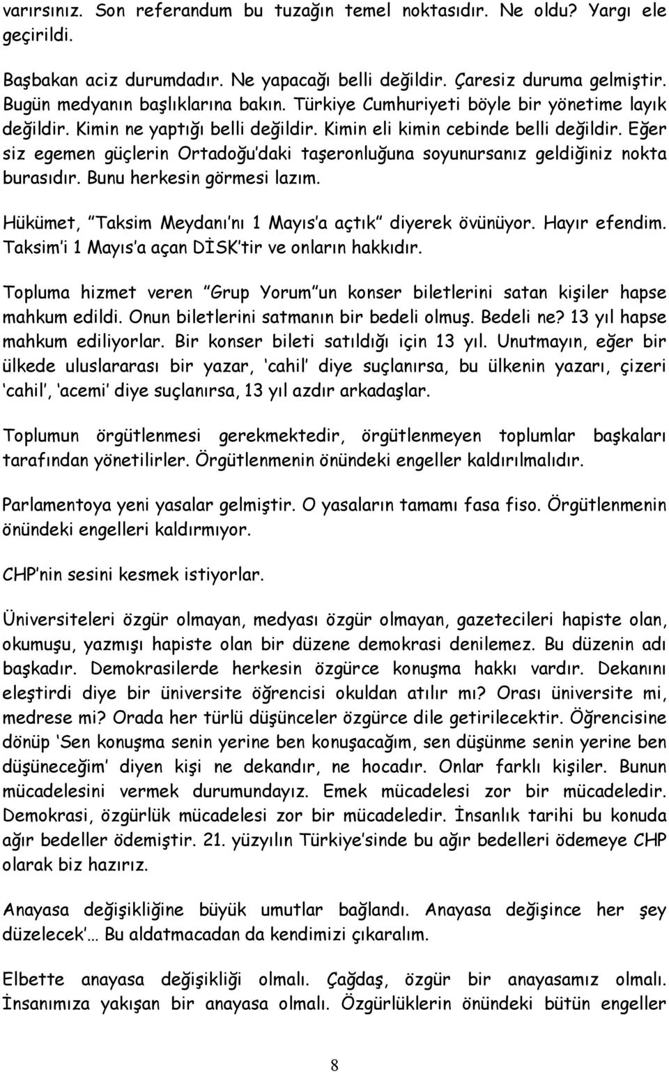 Eğer siz egemen güçlerin Ortadoğu daki taşeronluğuna soyunursanız geldiğiniz nokta burasıdır. Bunu herkesin görmesi lazım. Hükümet, Taksim Meydanı nı 1 Mayıs a açtık diyerek övünüyor. Hayır efendim.