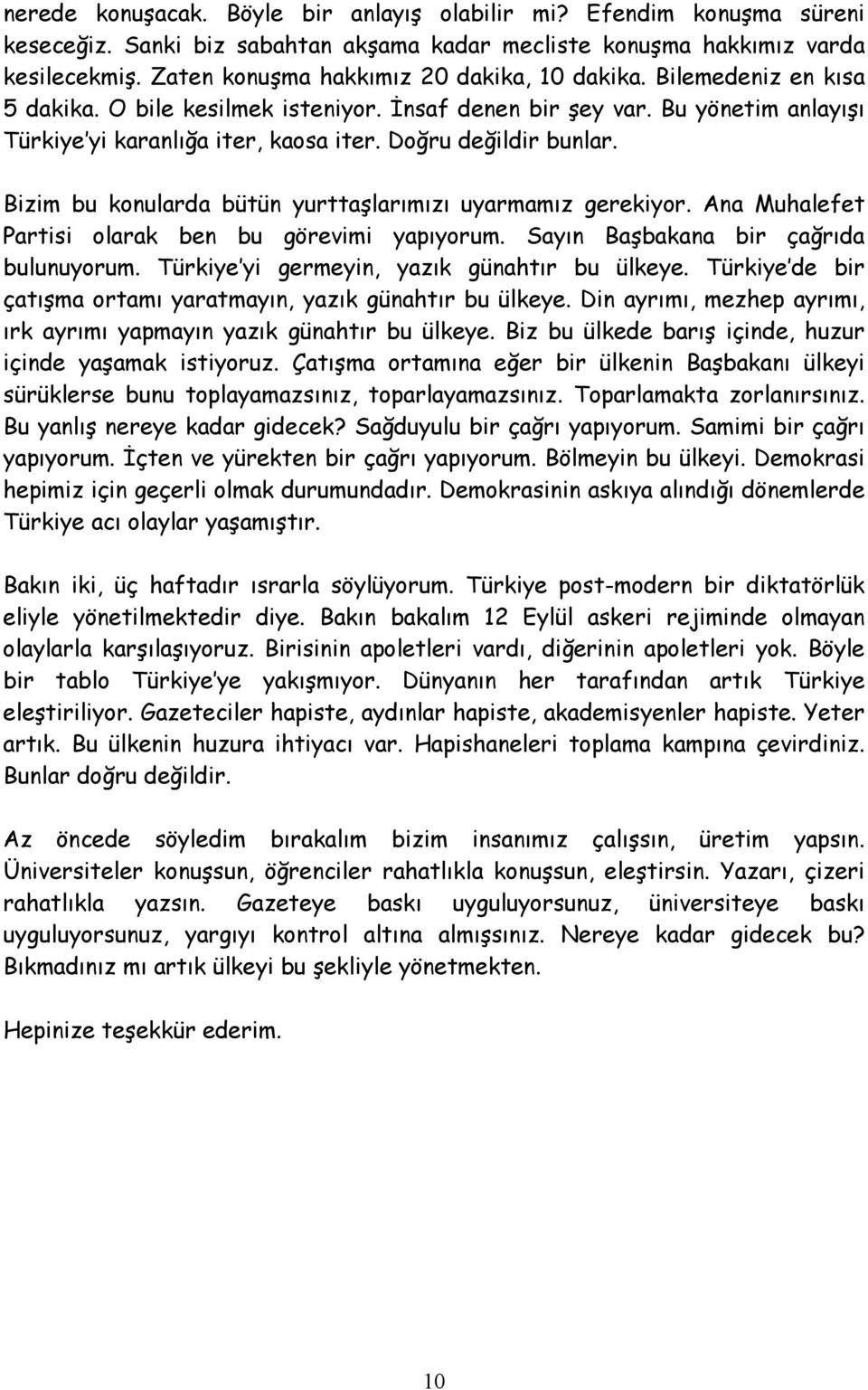 Doğru değildir bunlar. Bizim bu konularda bütün yurttaşlarımızı uyarmamız gerekiyor. Ana Muhalefet Partisi olarak ben bu görevimi yapıyorum. Sayın Başbakana bir çağrıda bulunuyorum.