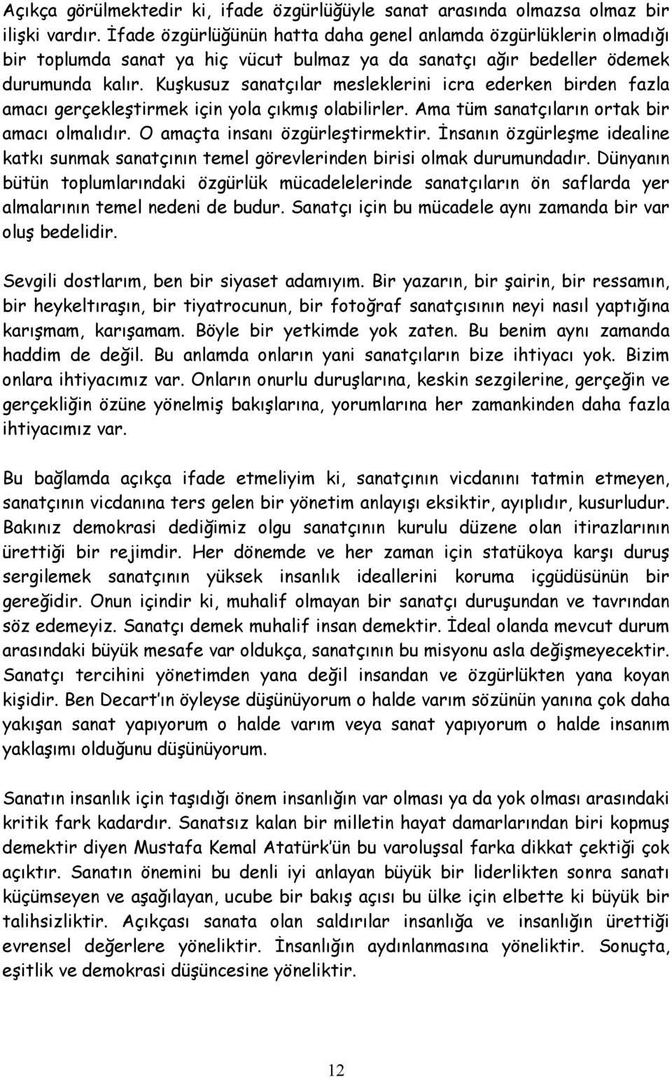 Kuşkusuz sanatçılar mesleklerini icra ederken birden fazla amacı gerçekleştirmek için yola çıkmış olabilirler. Ama tüm sanatçıların ortak bir amacı olmalıdır. O amaçta insanı özgürleştirmektir.