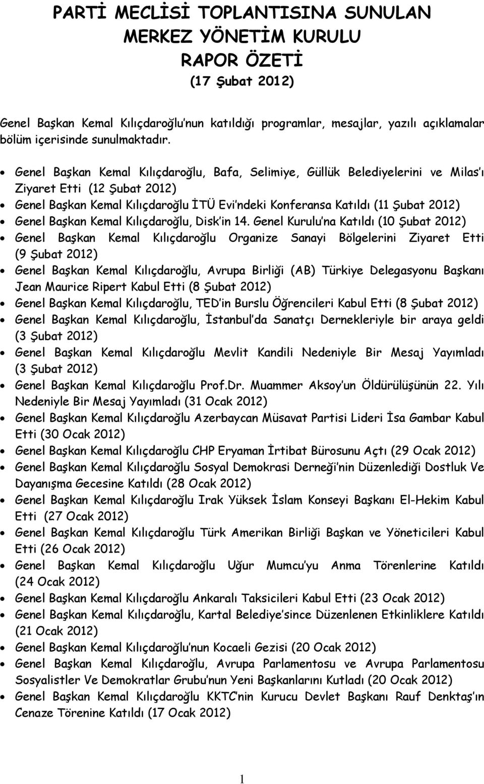 Genel Başkan Kemal Kılıçdaroğlu, Bafa, Selimiye, Güllük Belediyelerini ve Milas ı Ziyaret Etti (12 Şubat 2012) Genel Başkan Kemal Kılıçdaroğlu İTÜ Evi ndeki Konferansa Katıldı (11 Şubat 2012) Genel