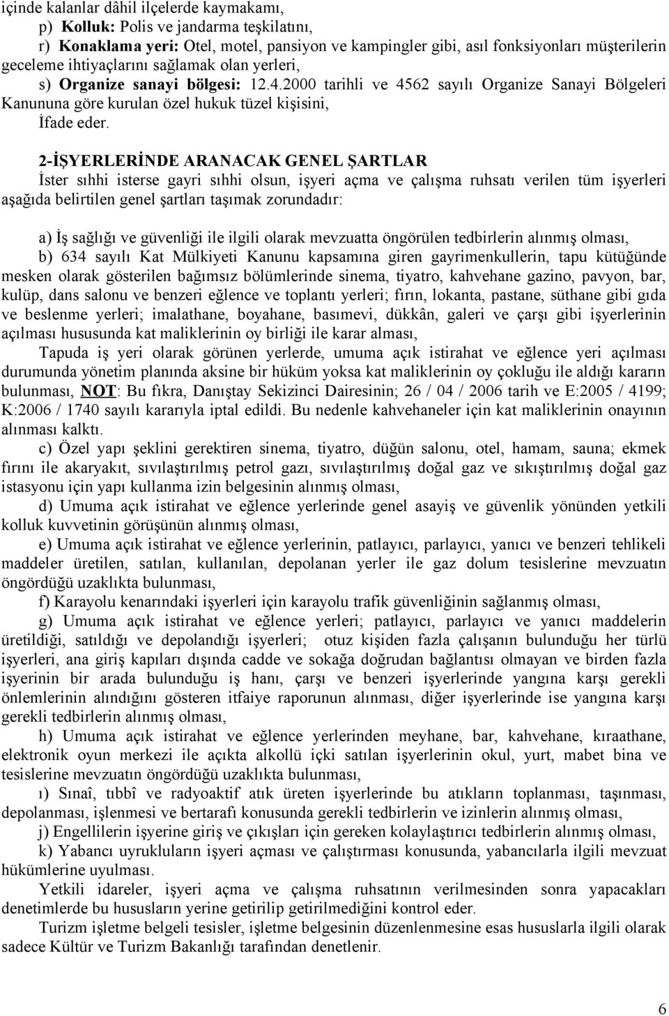 2-İŞYERLERİNDE ARANACAK GENEL ŞARTLAR İster sıhhi isterse gayri sıhhi olsun, işyeri açma ve çalışma ruhsatı verilen tüm işyerleri aşağıda belirtilen genel şartları taşımak zorundadır: a) İş sağlığı