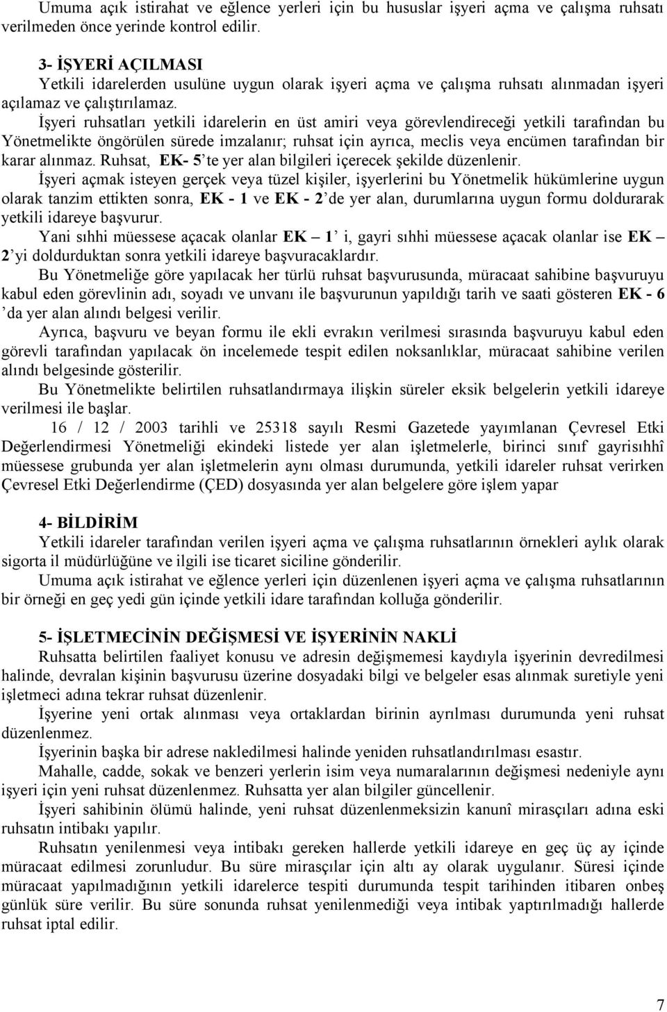 İşyeri ruhsatları yetkili idarelerin en üst amiri veya görevlendireceği yetkili tarafından bu Yönetmelikte öngörülen sürede imzalanır; ruhsat için ayrıca, meclis veya encümen tarafından bir karar