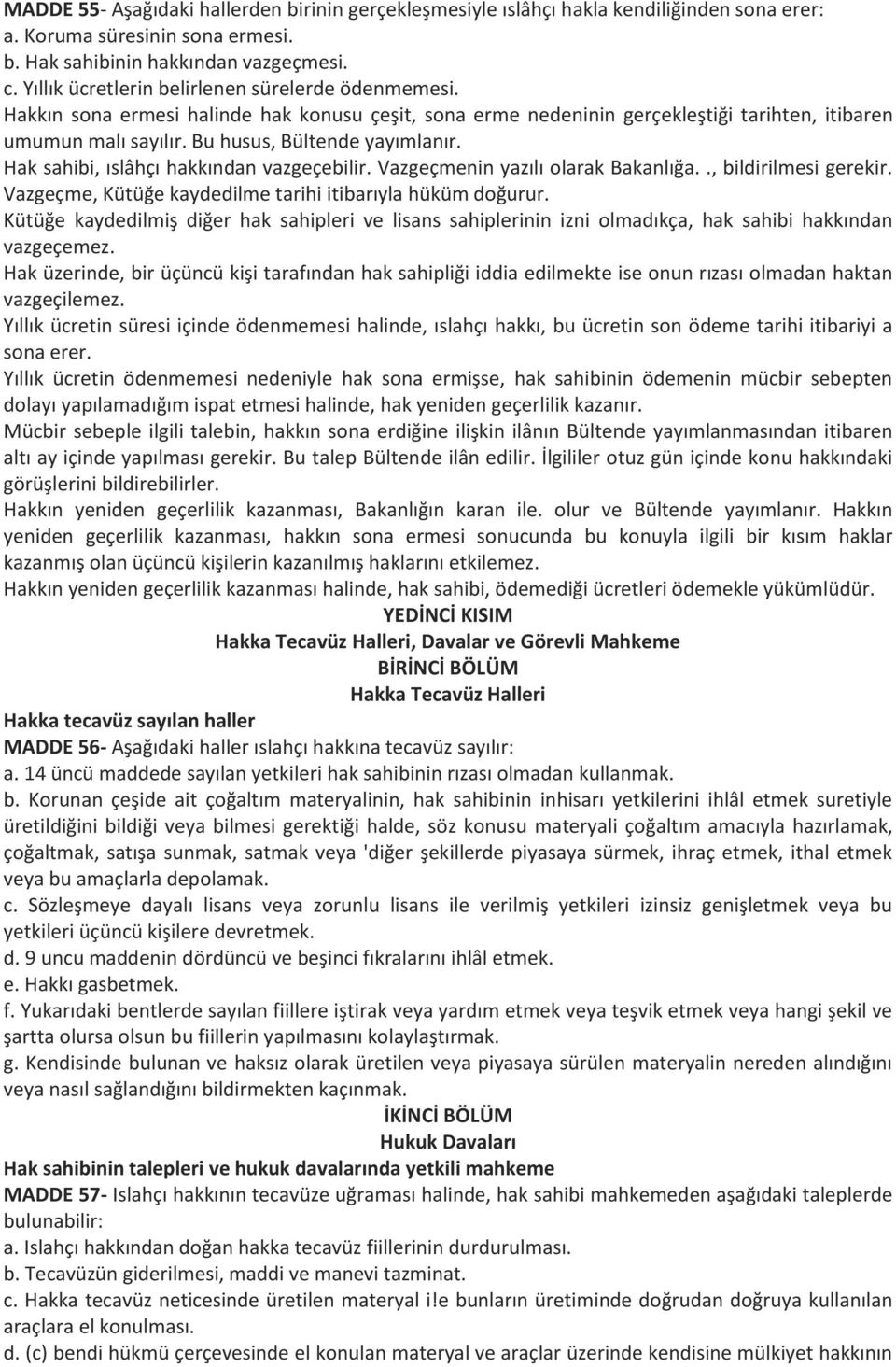 Hak sahibi, ıslâhçı hakkından vazgeçebilir. Vazgeçmenin yazılı olarak Bakanlığa.., bildirilmesi gerekir. Vazgeçme, Kütüğe kaydedilme tarihi itibarıyla hüküm doğurur.