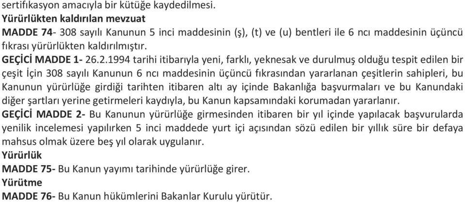 .2.1994 tarihi itibarıyla yeni, farklı, yeknesak ve durulmuş olduğu tespit edilen bir çeşit İçin 308 sayılı Kanunun 6 ncı maddesinin üçüncü fıkrasından yararlanan çeşitlerin sahipleri, bu Kanunun