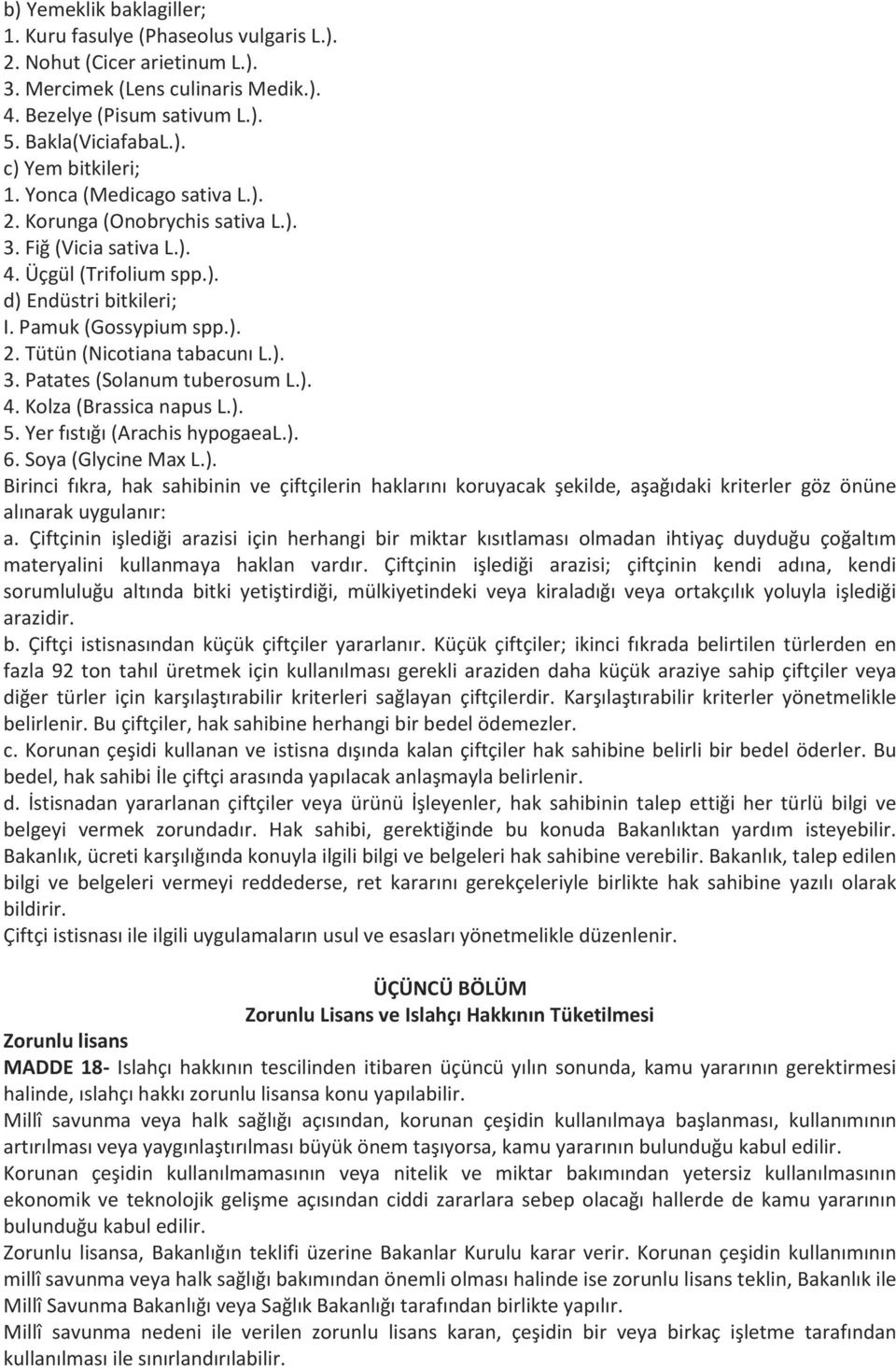 ). 4. Kolza (Brassica napus L.). 5. Yer fıstığı (Arachis hypogaeal.). 6. Soya (Glycine Max L.). Birinci fıkra, hak sahibinin ve çiftçilerin haklarını koruyacak şekilde, aşağıdaki kriterler göz önüne alınarak uygulanır: a.