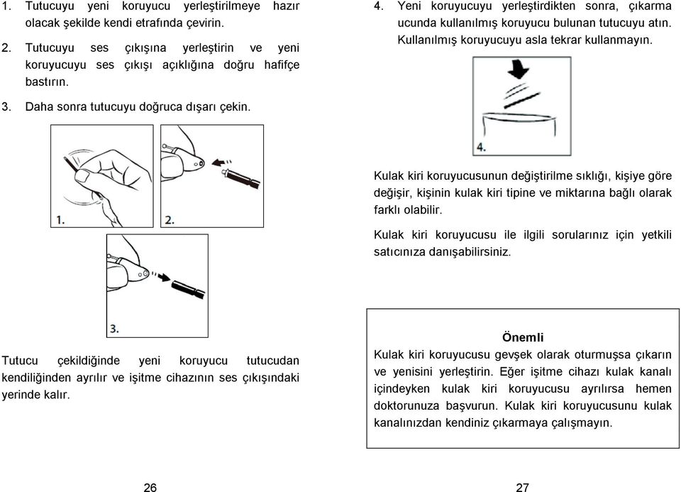 Kulak kiri koruyucusunun deitirilme sıklıı, kiiye göre deiir, kiinin kulak kiri tipine ve miktarına balı olarak farklı olabilir.