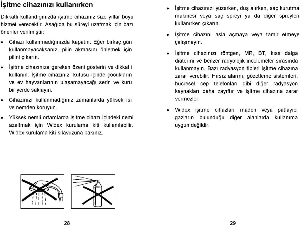 itme cihazınızı kutusu içinde çocukların ve ev hayvanlarının ulaamayacaı serin ve kuru bir yerde saklayın. Cihazınızı kullanmadıınız zamanlarda yüksek ısı ve nemden koruyun.