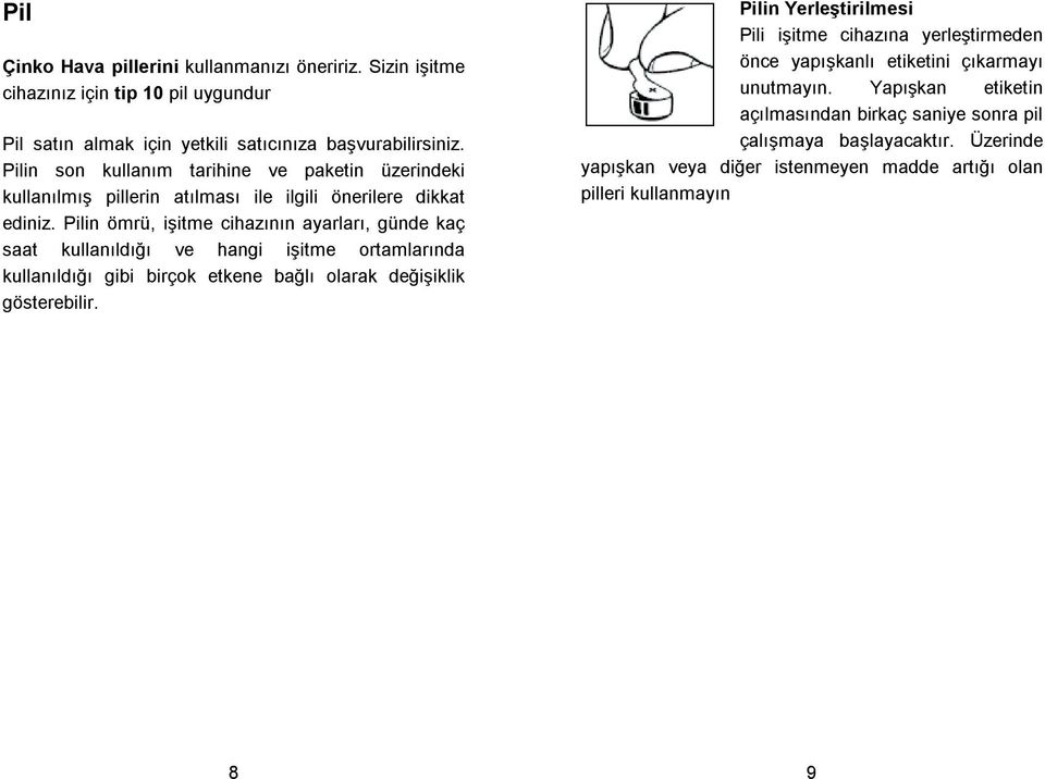 Pilin ömrü, iitme cihazının ayarları, günde kaç saat kullanıldıı ve hangi iitme ortamlarında kullanıldıı gibi birçok etkene balı olarak deiiklik gösterebilir.