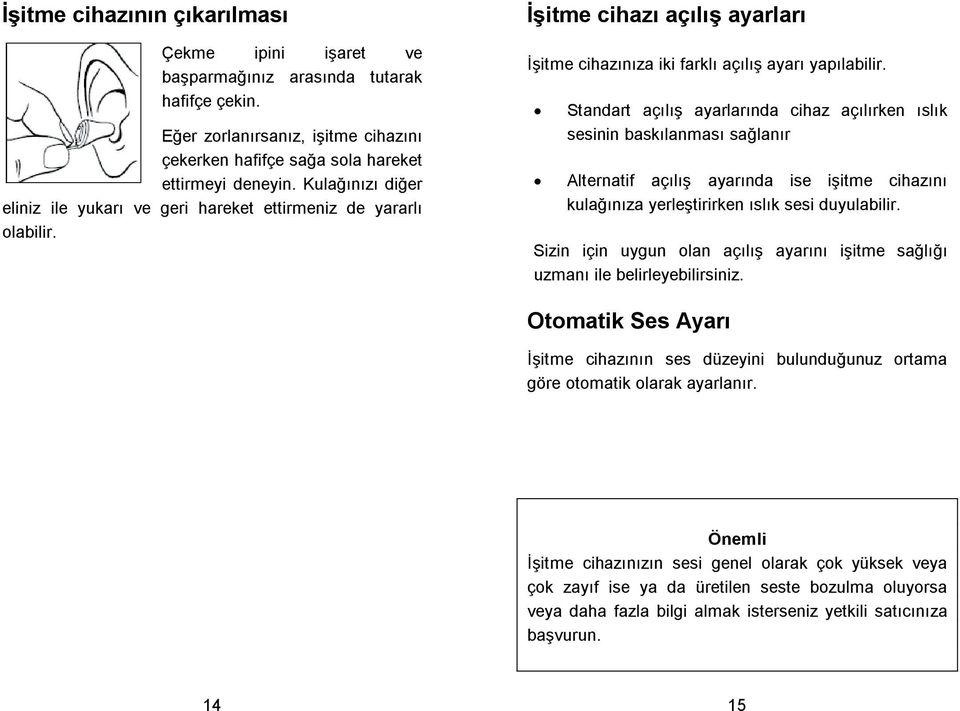 Standart açılı ayarlarında cihaz açılırken ıslık sesinin baskılanması salanır Alternatif açılı ayarında ise iitme cihazını kulaınıza yerletirirken ıslık sesi duyulabilir.