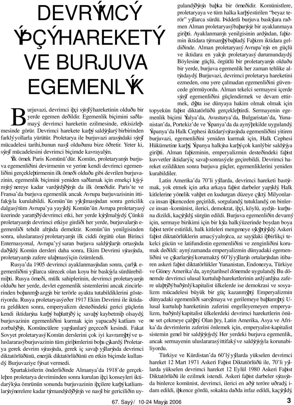 Proletarya ile burjuvazi arasýndaki sýnýf mücadelesi tarihi,bunun nasýl olduðunu bize öðretir. Yeter ki, sýnýf mücadelesini devrimci biçimde kavrayalým. Ýlk örnek Paris Komünü dür.