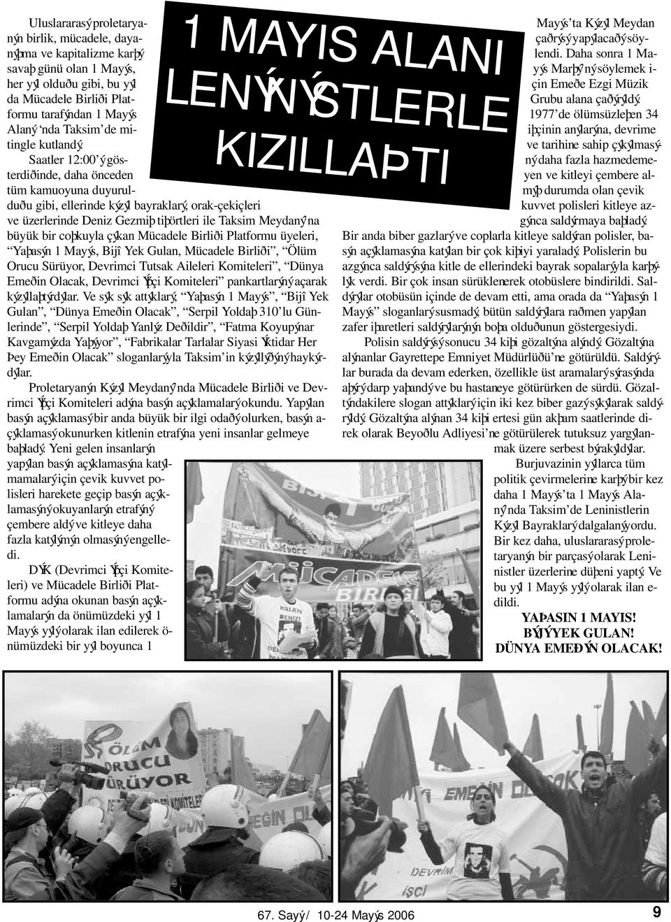 Saatler 12:00 ý gösterdiðinde, daha önceden tüm kamuoyuna duyurulduðu gibi, ellerinde kýzýl bayraklarý, orak-çekiçleri ve üzerlerinde Deniz Gezmiþ tiþörtleri ile Taksim Meydaný na büyük bir coþkuyla