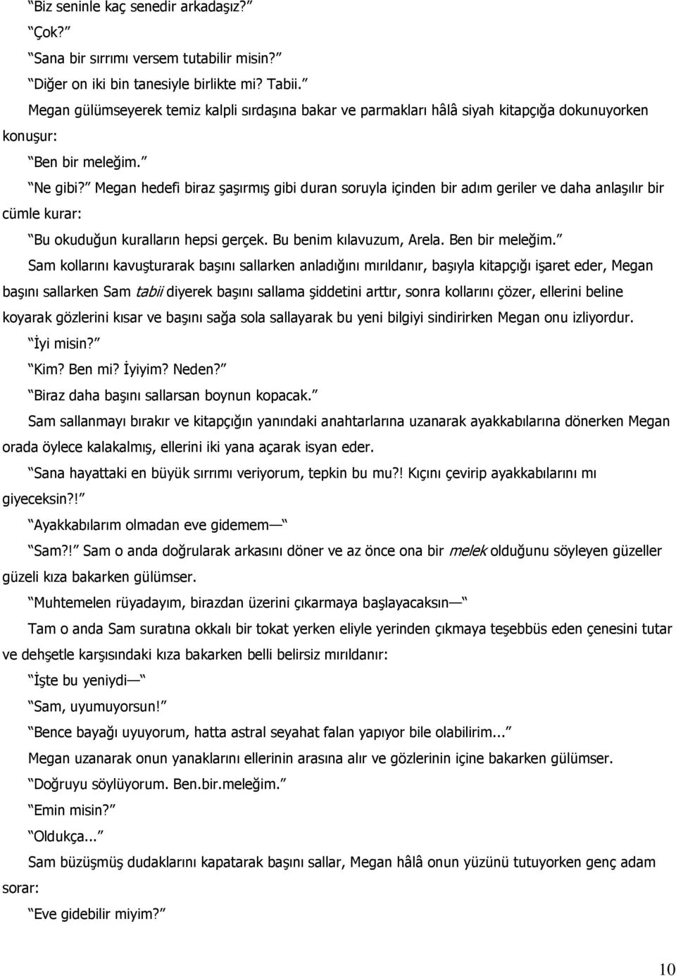 Megan hedefi biraz ĢaĢırmıĢ gibi duran soruyla içinden bir adım geriler ve daha anlaģılır bir cümle kurar: Bu okuduğun kuralların hepsi gerçek. Bu benim kılavuzum, Arela. Ben bir meleğim.