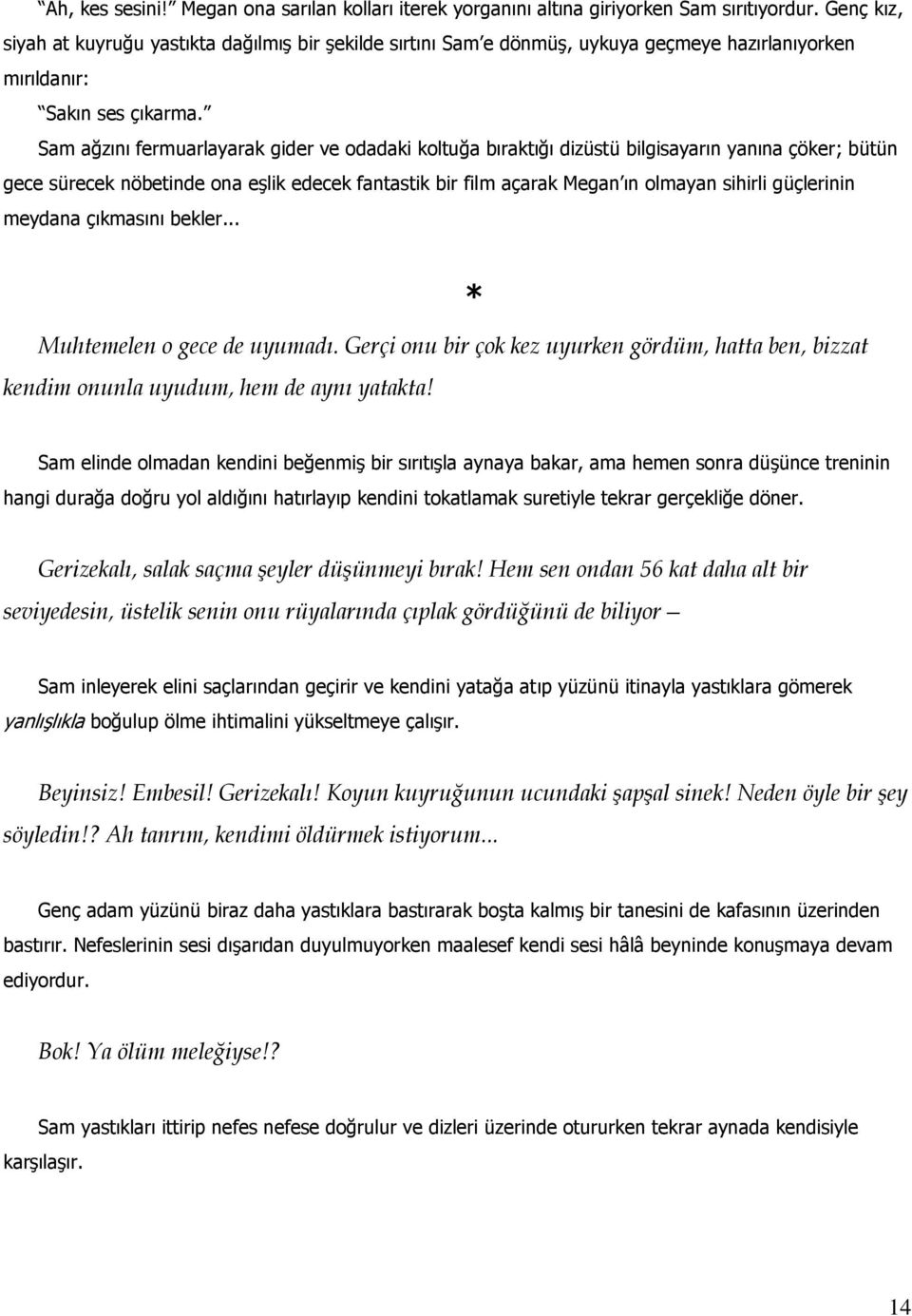 Sam ağzını fermuarlayarak gider ve odadaki koltuğa bıraktığı dizüstü bilgisayarın yanına çöker; bütün gece sürecek nöbetinde ona eģlik edecek fantastik bir film açarak Megan ın olmayan sihirli