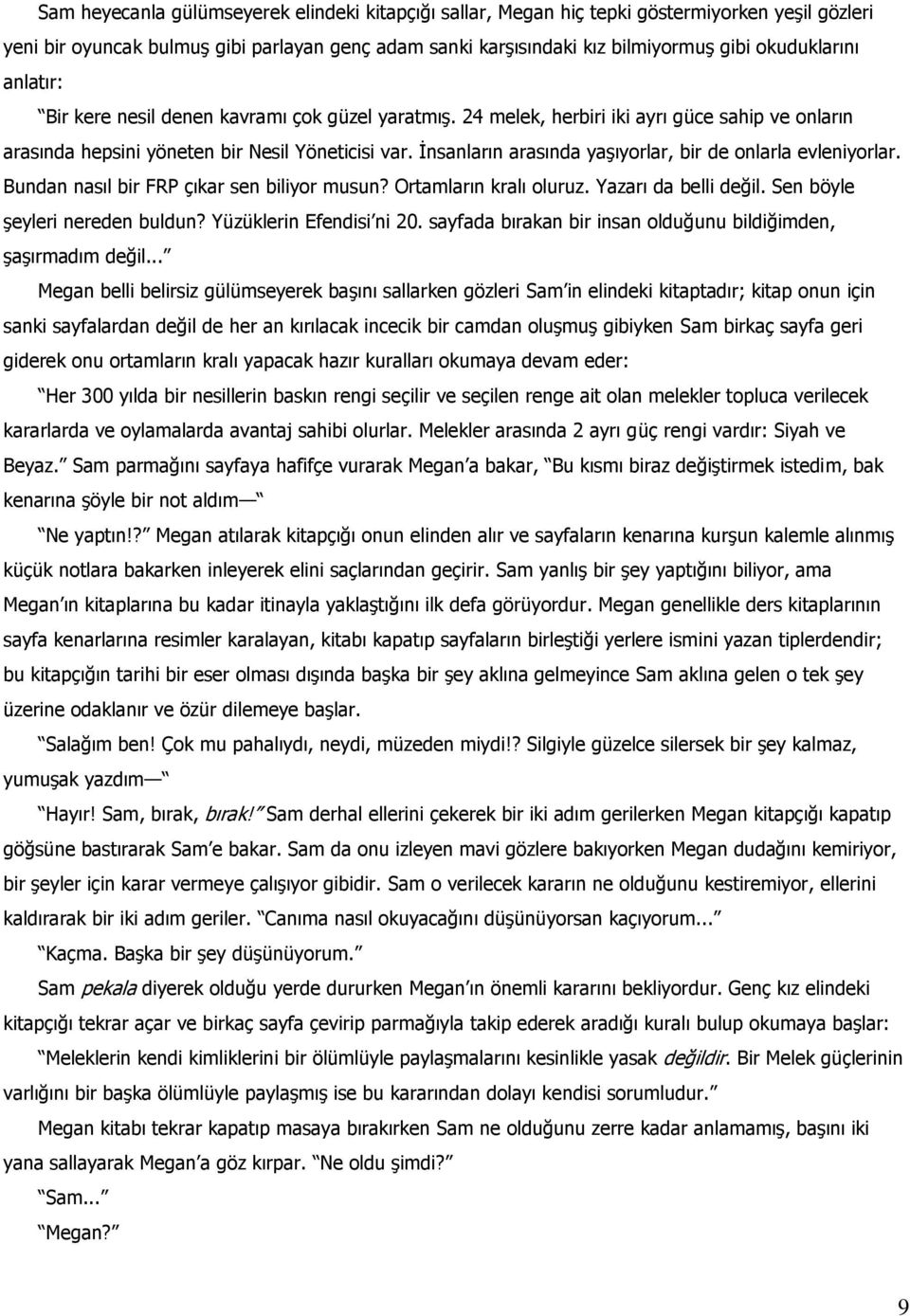 Ġnsanların arasında yaģıyorlar, bir de onlarla evleniyorlar. Bundan nasıl bir FRP çıkar sen biliyor musun? Ortamların kralı oluruz. Yazarı da belli değil. Sen böyle Ģeyleri nereden buldun?