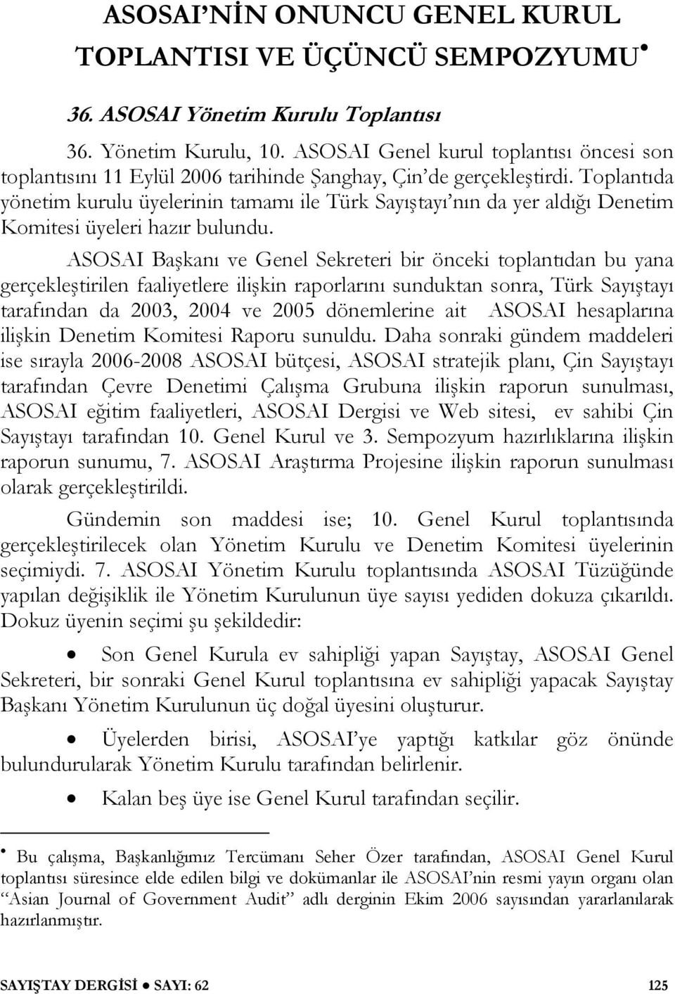 Toplantıda yönetim kurulu üyelerinin tamamı ile Türk Sayıştayı nın da yer aldığı Denetim Komitesi üyeleri hazır bulundu.