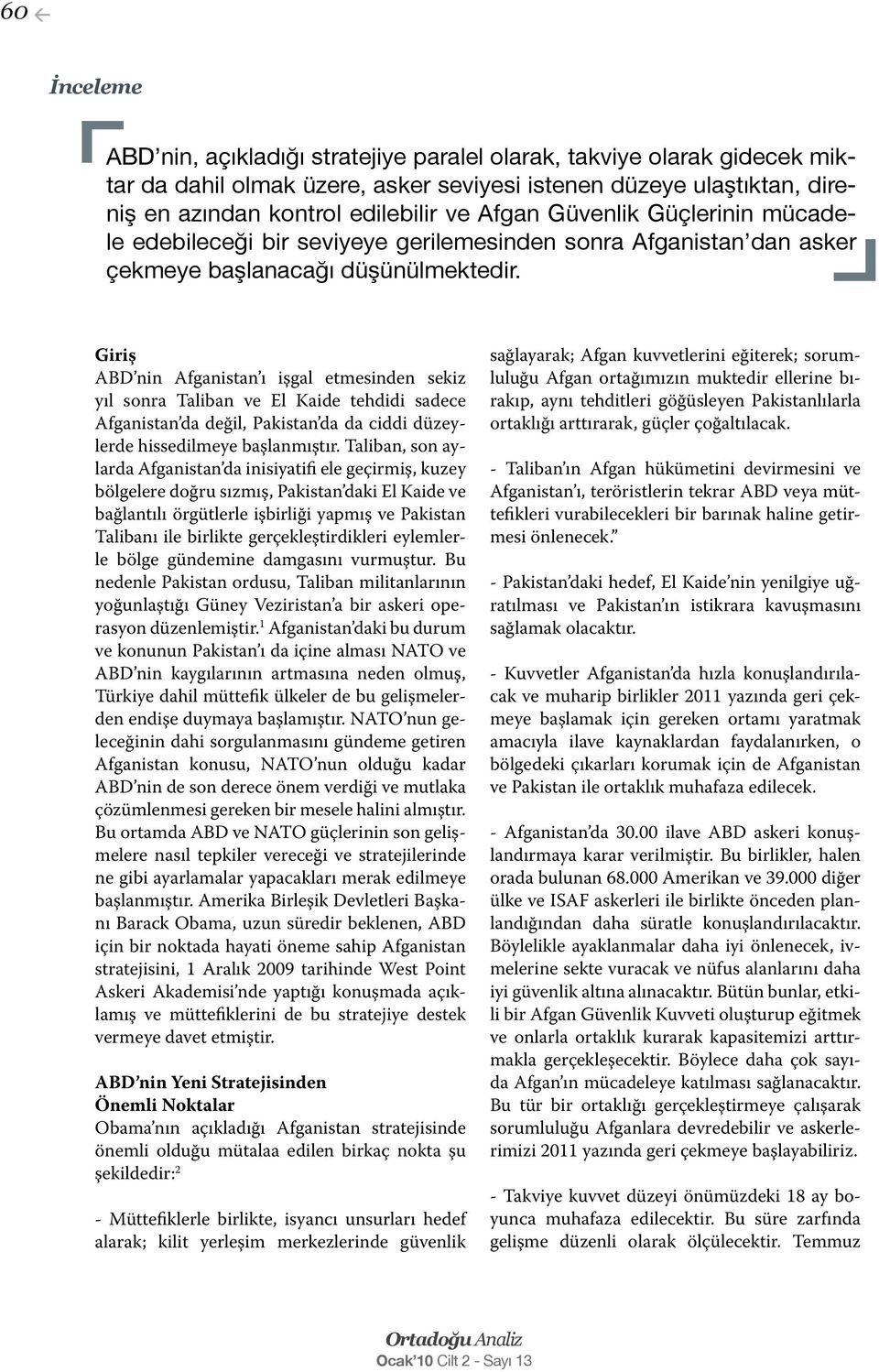 Giriş ABD nin Afganistan ı işgal etmesinden sekiz yıl sonra Taliban ve El Kaide tehdidi sadece Afganistan da değil, Pakistan da da ciddi düzeylerde hissedilmeye başlanmıştır.