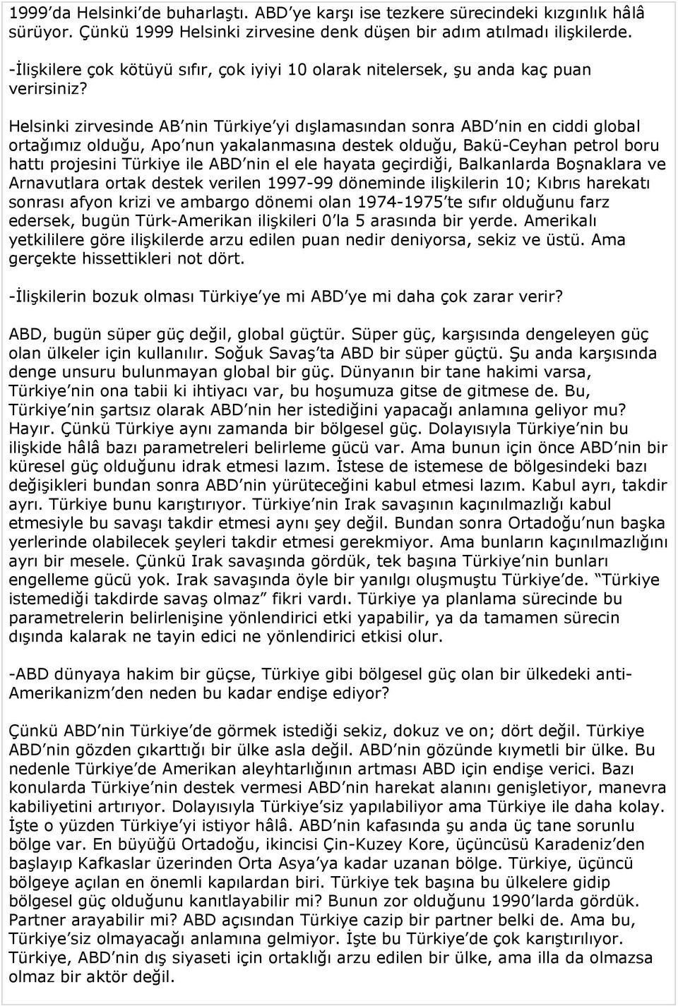 Helsinki zirvesinde AB nin Türkiye yi dışlamasından sonra ABD nin en ciddi global ortağımız olduğu, Apo nun yakalanmasına destek olduğu, Bakü-Ceyhan petrol boru hattı projesini Türkiye ile ABD nin el