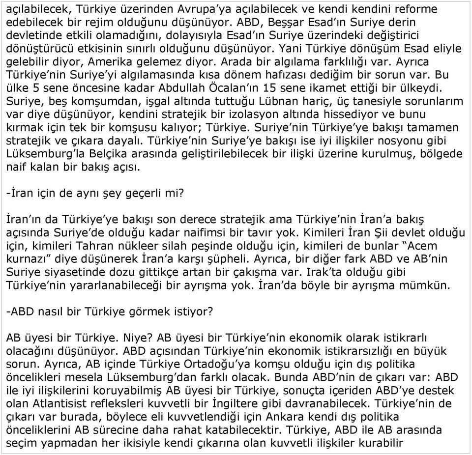 Yani Türkiye dönüşüm Esad eliyle gelebilir diyor, Amerika gelemez diyor. Arada bir algılama farklılığı var. Ayrıca Türkiye nin Suriye yi algılamasında kısa dönem hafızası dediğim bir sorun var.