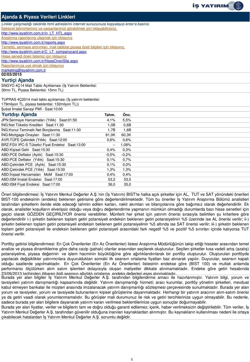 aspx Temettü, sermaye artırımları, mali tablolar,piyasa özeti bilgileri için tıklayınız. http://www.isyatirim.com.tr/c_lt_companycard.aspx Hisse senedi öneri listemiz için tıklayınız http://www.