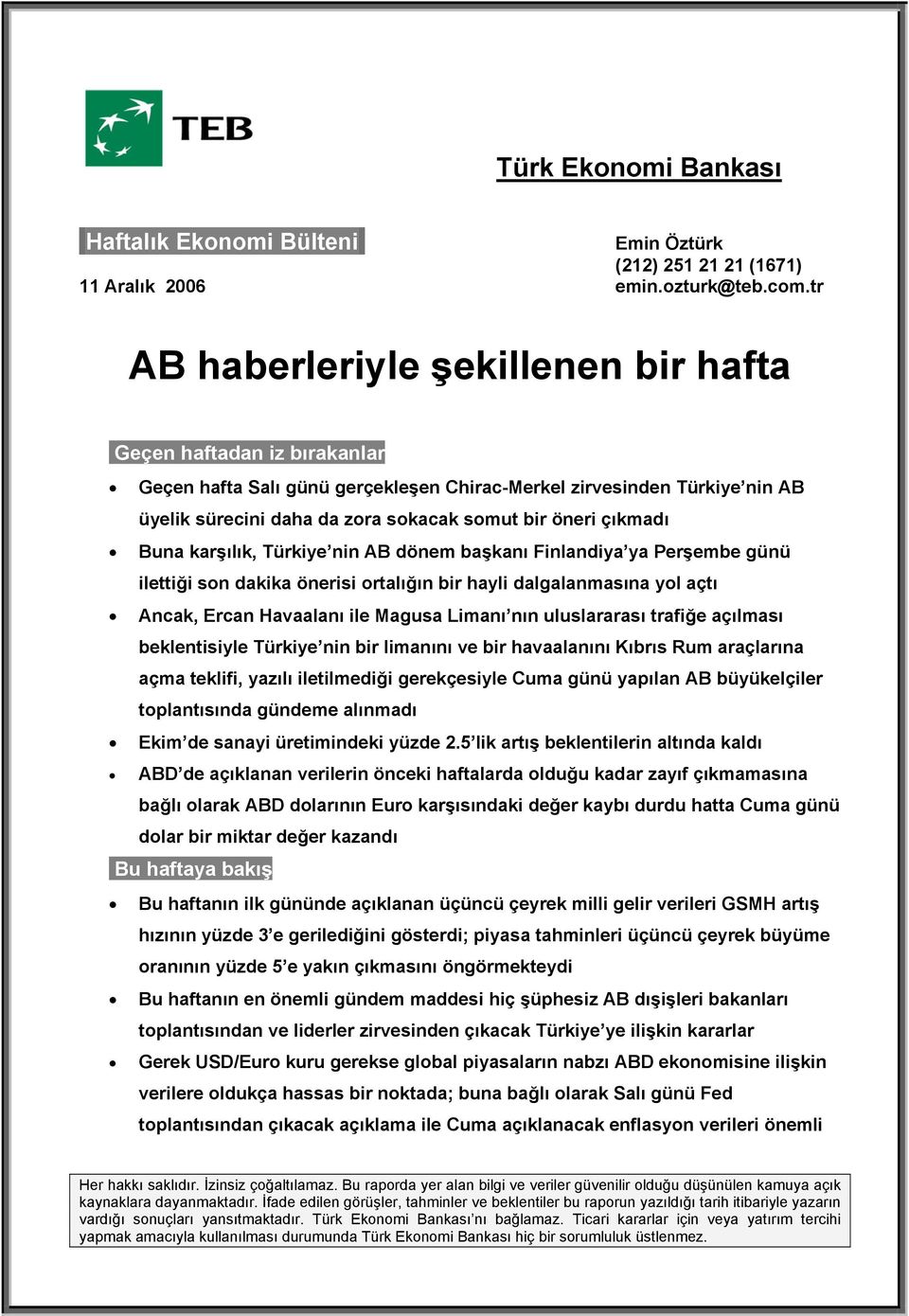 çıkmadı Buna karşılık, Türkiye nin AB dönem başkanı Finlandiya ya Perşembe günü ilettiği son dakika önerisi ortalığın bir hayli dalgalanmasına yol açtı Ancak, Ercan Havaalanı ile Magusa Limanı nın