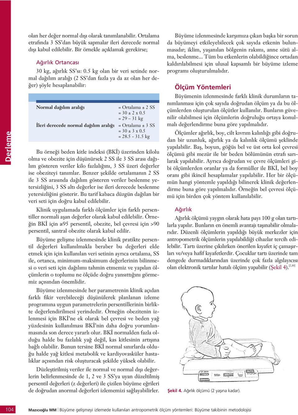 5 kg olan bir veri setinde normal da l m aral (2 SS dan fazla ya da az olan her de- er) flöyle hesaplanabilir: Normal da l m aral leri derecede normal da l m aral = Ortalama ± 2 SS = 30 ± 2 x 0.