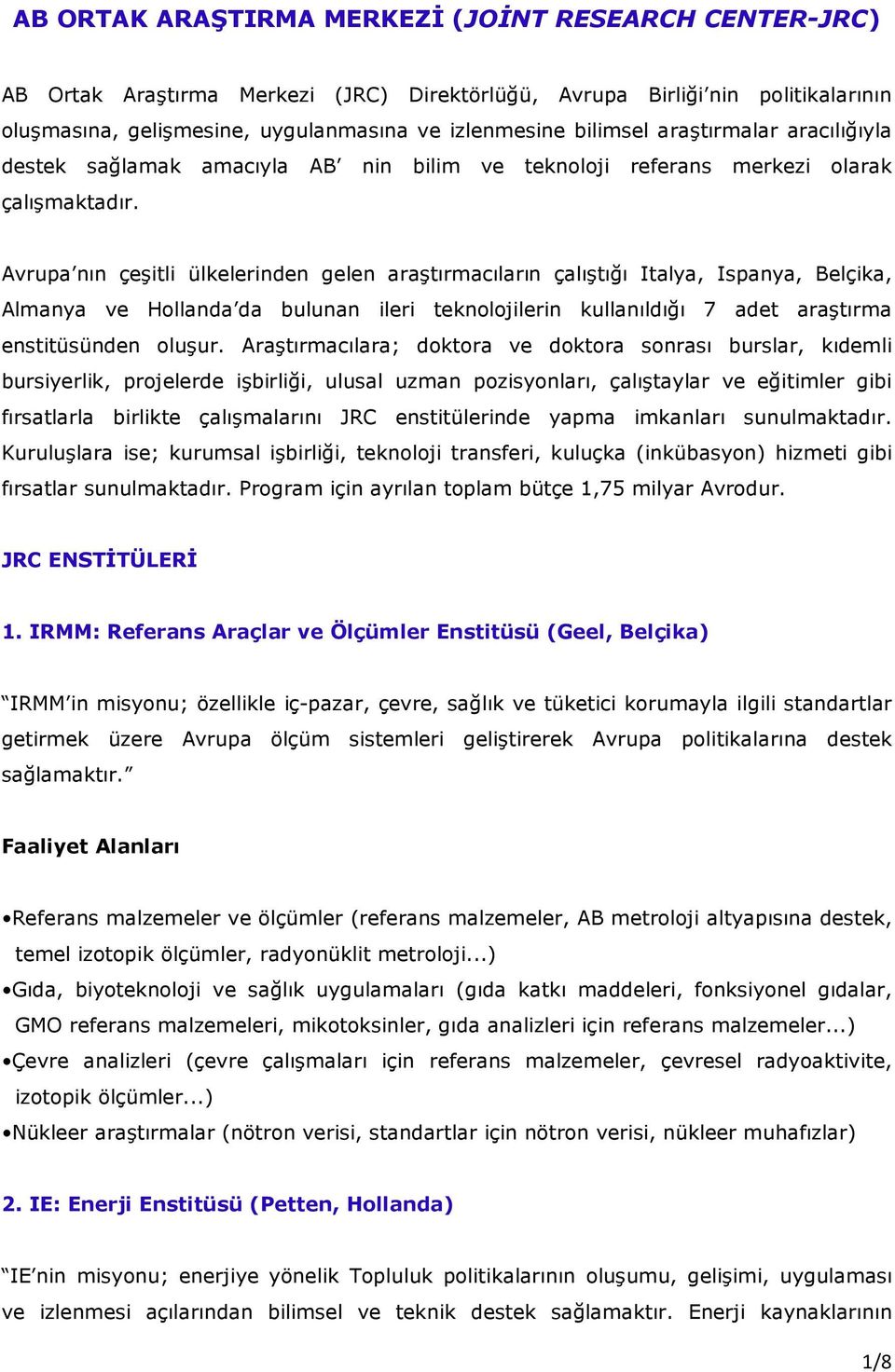 Avrupa nın çeşitli ülkelerinden gelen araştırmacıların çalıştığı Italya, Ispanya, Belçika, Almanya ve Hollanda da bulunan ileri teknolojilerin kullanıldığı 7 adet araştırma enstitüsünden oluşur.