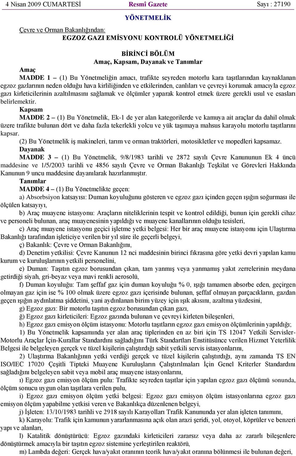 kirleticilerinin azaltılmasını sağlamak ve ölçümler yaparak kontrol etmek üzere gerekli usul ve esasları belirlemektir.