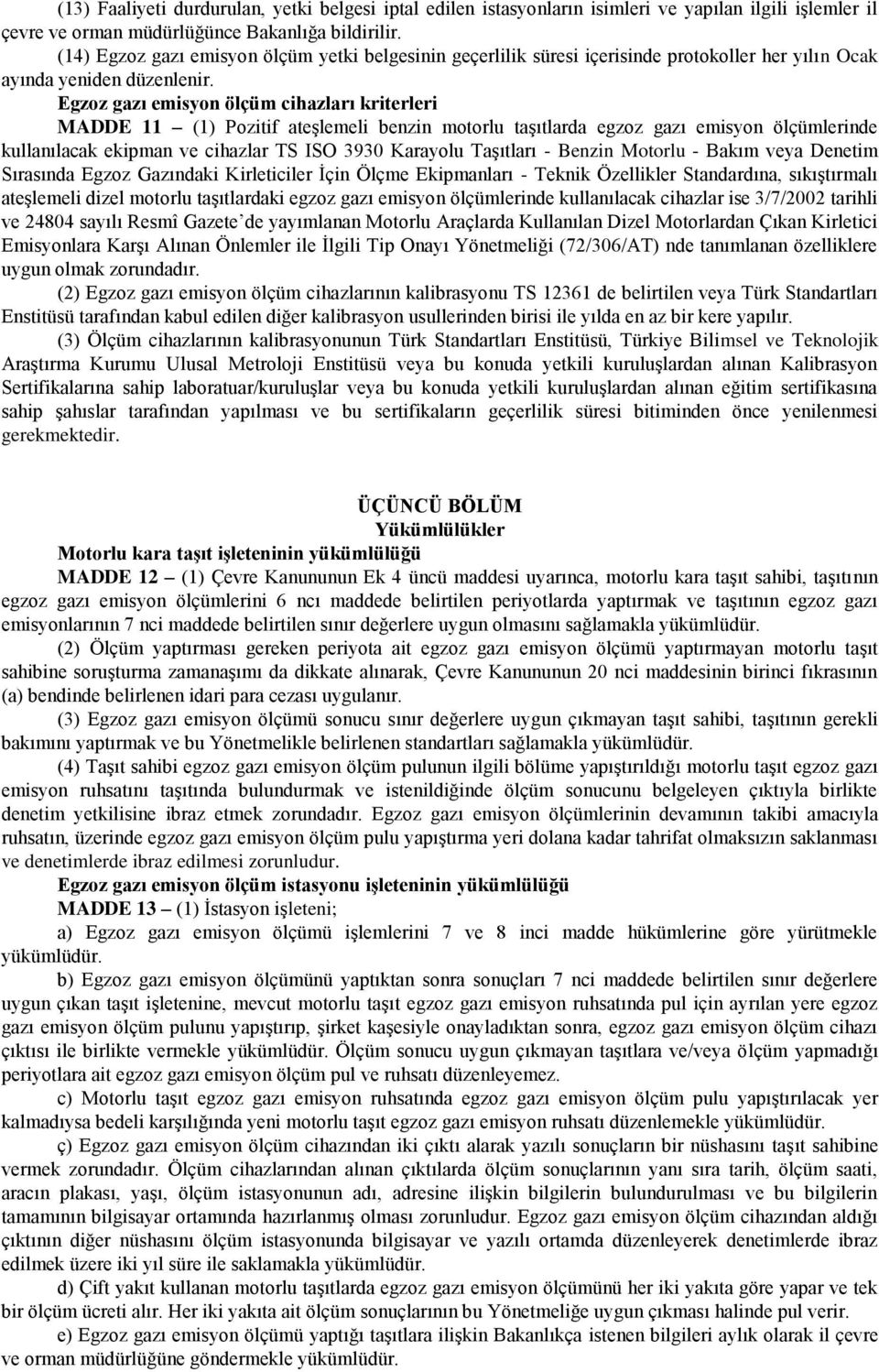 Egzoz gazı emisyon ölçüm cihazları kriterleri MADDE 11 (1) Pozitif ateşlemeli benzin motorlu taşıtlarda egzoz gazı emisyon ölçümlerinde kullanılacak ekipman ve cihazlar TS ISO 3930 Karayolu Taşıtları