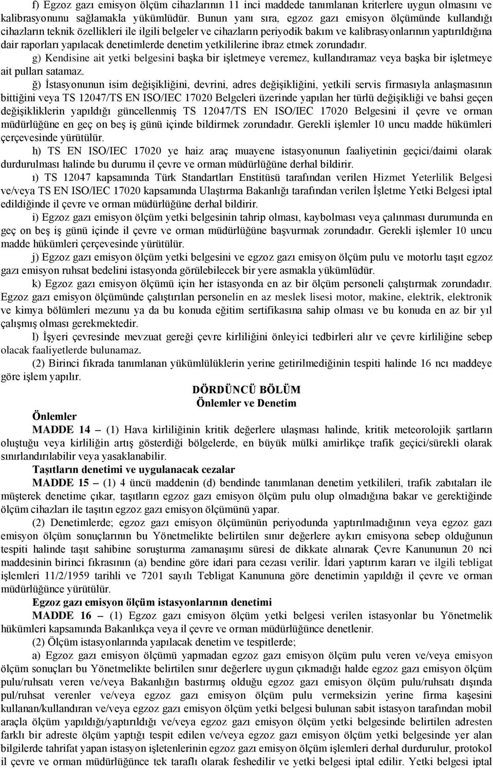 denetimlerde denetim yetkililerine ibraz etmek zorundadır. g) Kendisine ait yetki belgesini başka bir işletmeye veremez, kullandıramaz veya başka bir işletmeye ait pulları satamaz.