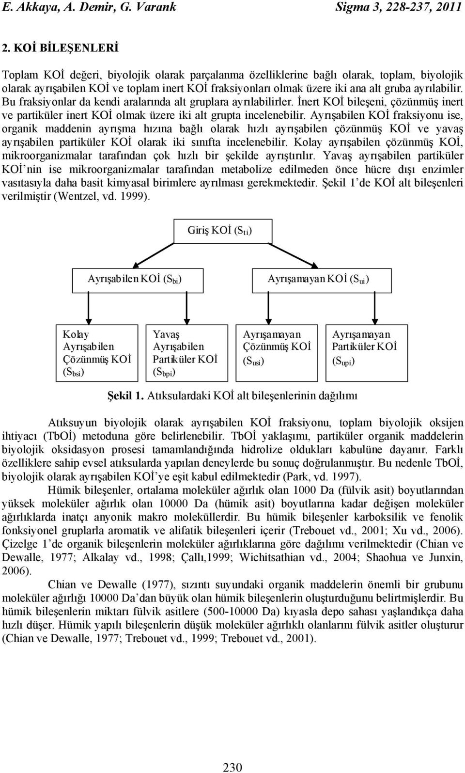 ayrılabilir. Bu fraksiyonlar da kendi aralarında alt gruplara ayrılabilirler. İnert KOİ bileşeni, çözünmüş inert ve partiküler inert KOİ olmak üzere iki alt grupta incelenebilir.