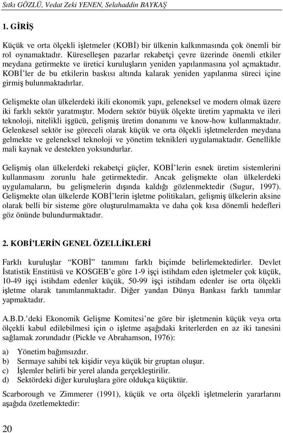 KOBİ ler de bu etkilerin baskısı altında kalarak yeniden yapılanma süreci içine girmiş bulunmaktadırlar.