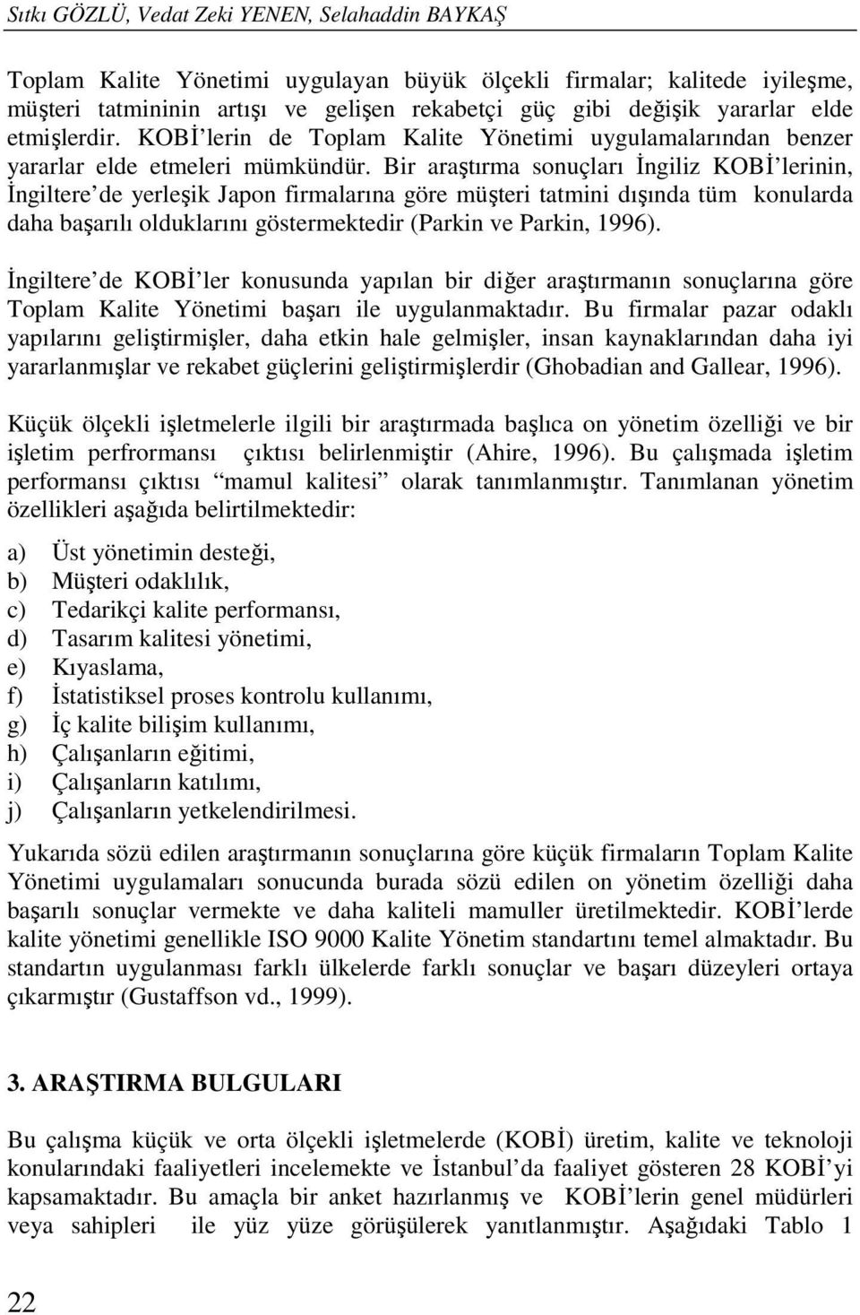 Bir araştırma sonuçları İngiliz KOBİ lerinin, İngiltere de yerleşik Japon firmalarına göre müşteri tatmini dışında tüm konularda daha başarılı olduklarını göstermektedir (Parkin ve Parkin, 1996).