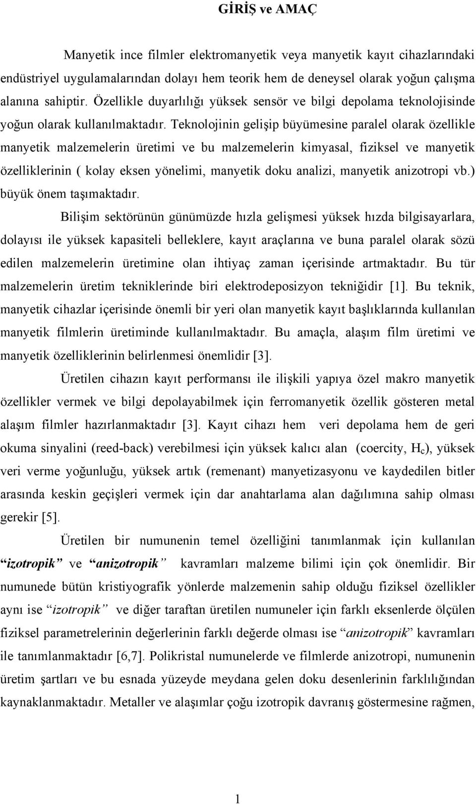 Teknolojinin gelişip büyümeine paalel olaak özellikle manyetik malzemelein üetimi ve bu malzemelein kimyaal, fizikel ve manyetik özellikleinin ( kolay eken yönelimi, manyetik doku analizi, manyetik