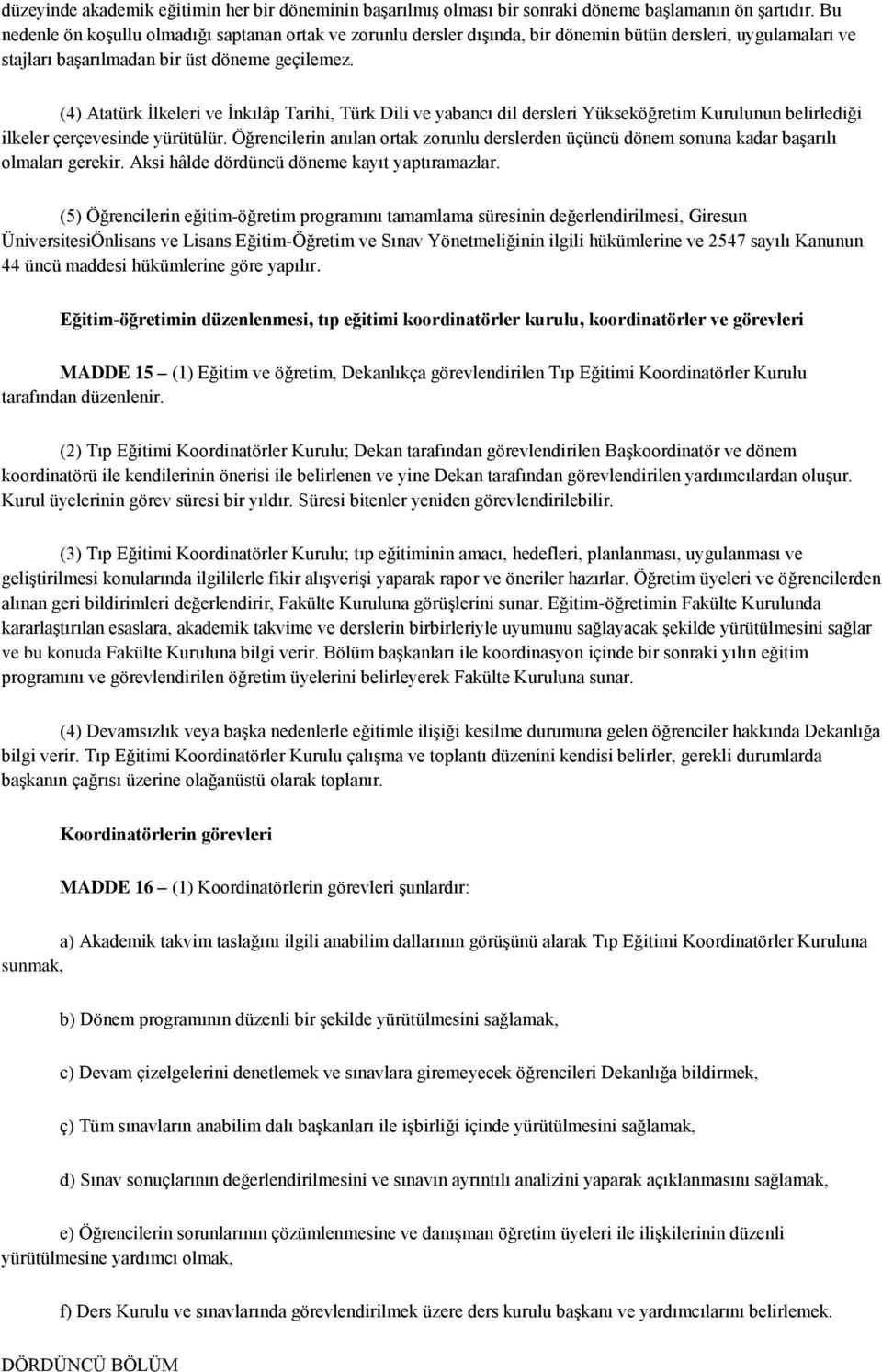 (4) Atatürk İlkeleri ve İnkılâp Tarihi, Türk Dili ve yabancı dil dersleri Yükseköğretim Kurulunun belirlediği ilkeler çerçevesinde yürütülür.