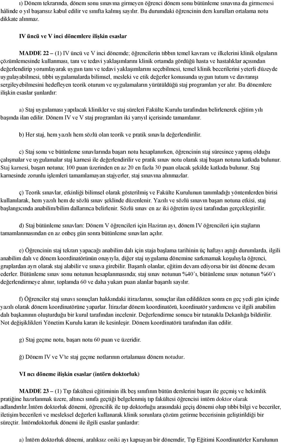 IV üncü ve V inci dönemlere ilişkin esaslar MADDE 22 (1) IV üncü ve V inci dönemde; öğrencilerin tıbbın temel kavram ve ilkelerini klinik olguların çözümlemesinde kullanması, tanı ve tedavi